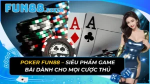 Poker Fun88 – Siêu Phẩm Game Bài Dành Cho Mọi Cược Thủ