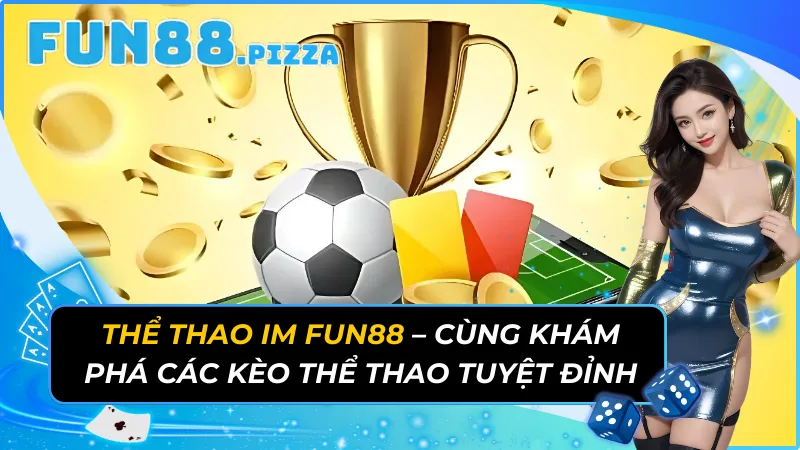 Thể Thao IM - Cùng Khám Phá Các Kèo Thể Thao Tuyệt Đỉnh Fun88 5 Thể Thao IM